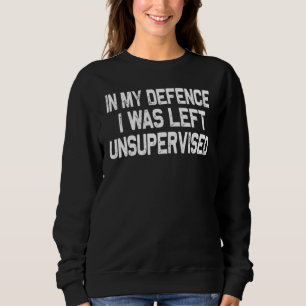 Funny In my defense i was left unsupervised_44 Sweatshirt