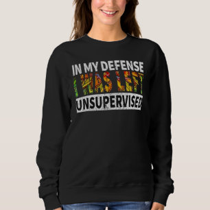 Funny In my defense i was left unsupervised_5 Sweatshirt