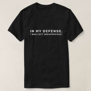 Funny In My Defense I Was Left Unsupervised Humor T-Shirt