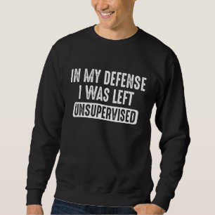 Funny In My Defense I Was Left Unsupervised Vintag Sweatshirt