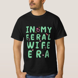 funny in My Feral Wife era cool T-Shirt