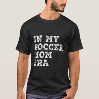 Funny In My Soccer Mum Era Soccer Mama Women Socce T-Shirt