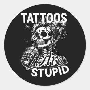 Funny Ink Tattoo Quote Tattoos Are Stupid Men Wome Classic Round Sticker
