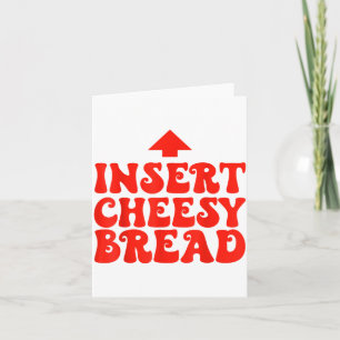 Funny Insert Cheesy Bread Meme Foodie Men Women Card