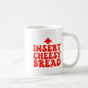 Funny Insert Cheesy Bread Meme Foodie Men Women  Coffee Mug
