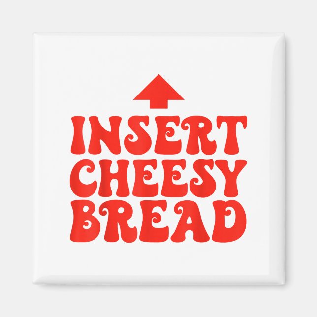 Funny Insert Cheesy Bread Meme Foodie Men Women  Magnet (Front)