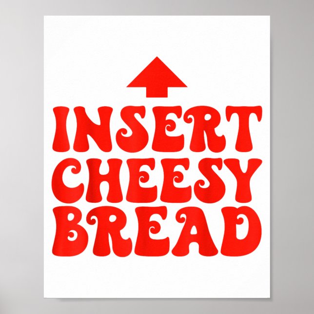 Funny Insert Cheesy Bread Meme Foodie Men Women  Poster (Front)