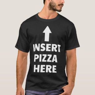 Funny Insert Pizza Here T-Shirt