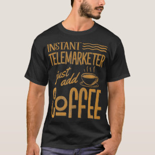 Funny Instant Telemarketer Just Add Coffee Sales R T-Shirt