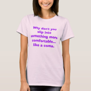 FUNNY INSULT ONE LINER, SLIP INTO A COMA T-Shirt