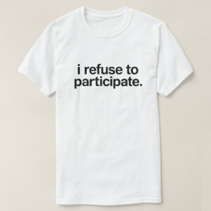 Funny Introvert Quote "I Refuse To Participate" T-Shirt