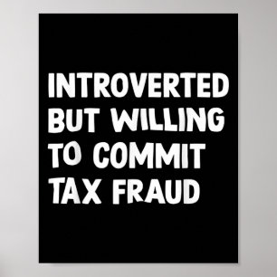 Funny Introverted But Willing To Commit Tax Fraud Poster