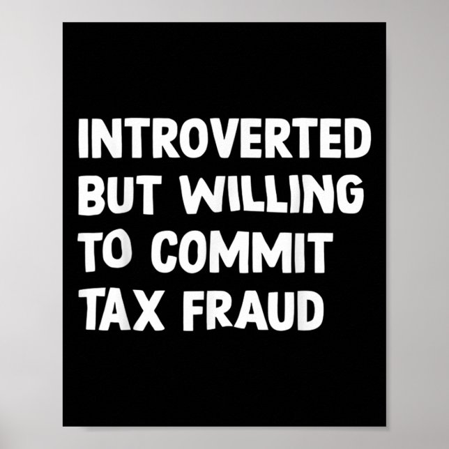 Funny Introverted But Willing To Commit Tax Fraud  Poster (Front)