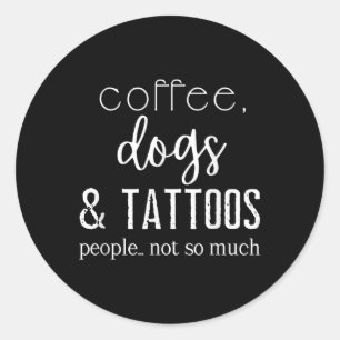 Funny Introverts Sarcastic Coffee, Dogs And Tattoo Classic Round Sticker