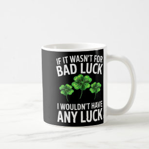 Funny irish bad luck quote clover saint patrick coffee mug