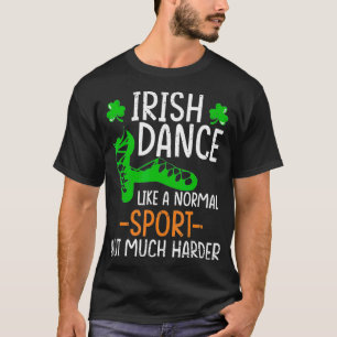 Funny Irish Dance Like Normal Sport But Much Harde T-Shirt