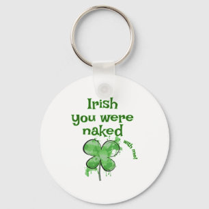 Funny Irish You Were- With Me Shamrock St Patrick  Key Ring