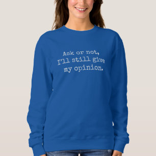 Funny Ironic Quote Ask or not, I’ll still give my Sweatshirt