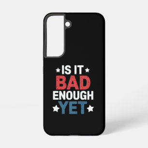 Funny Is It Bad Enough Yet Patriotic Political  Samsung Galaxy Case