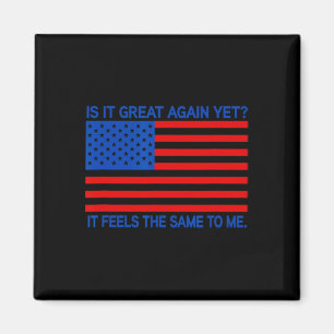 Funny Is It Great Again Yet Feel Same To Me Anti-t Magnet