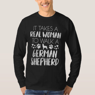 Funny It Takes A Real Woman To Walk A German Sheph T-Shirt