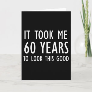 Funny, It Took Me 60 Years To Look This Good, Joke Card
