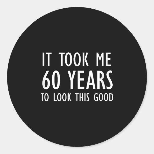 Funny, It Took Me 60 Years To Look This Good, Joke Classic Round Sticker (Front)