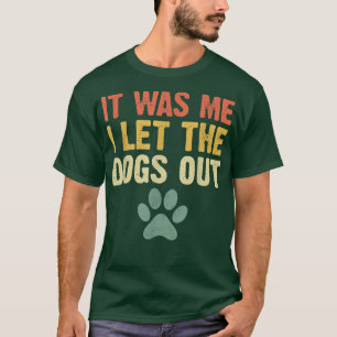 Funny It Was Me I Let The Dogs Out Dog Lover Distr T-Shirt