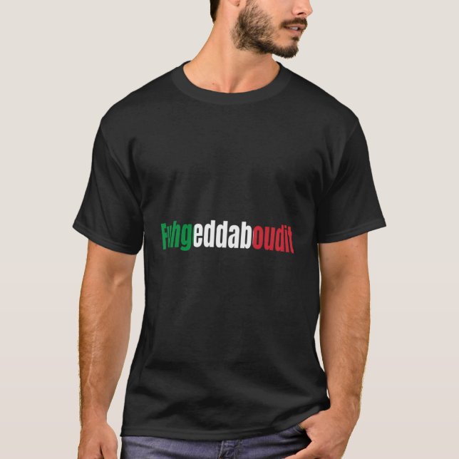 Funny Italian Sayings Fuhgeddaboutit T-Shirt (Front)