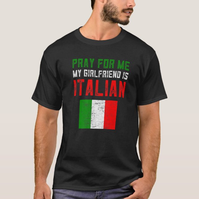 Funny Italian Stuff Pray For Me My Girlfriend Is I T-Shirt (Front)