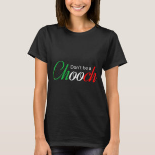 Funny Italy Humor Quote Don’t Be A Chooch Joke  T-Shirt
