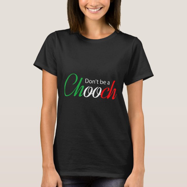 Funny Italy Humor Quote Don’t Be A Chooch Joke  T-Shirt (Front)