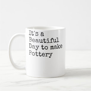 Funny It'S A Beautiful Day To Make Pottery Ceramic Coffee Mug