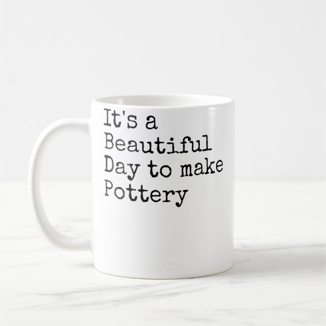Funny It'S A Beautiful Day To Make Pottery Ceramic Coffee Mug (Left)