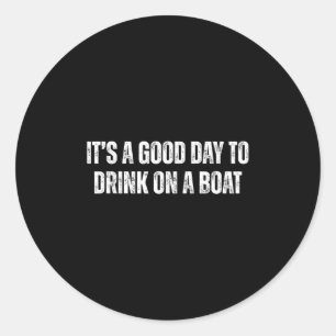 Funny Its A Good Day To Drink On A Boat Vacation C Classic Round Sticker
