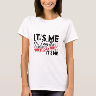 funny it's me hi im the birthday girl it's me T-Shirt