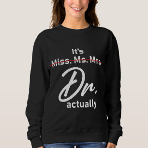 Funny It's Miss Ms Mrs Dr Actually Doctor Sweatshirt
