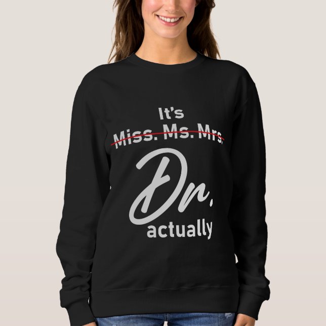 Funny It's Miss Ms Mrs Dr Actually Doctor Sweatshirt (Front)