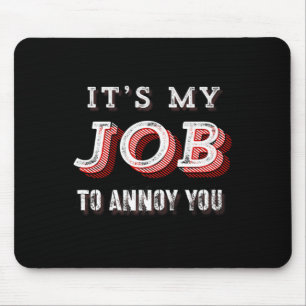 Funny It's My Job To Annoy You Sarcastic Joke Mouse Pad
