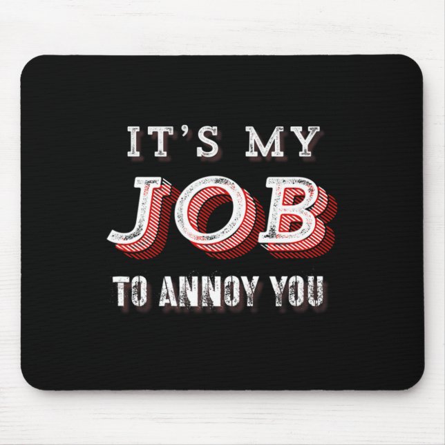 Funny It's My Job To Annoy You Sarcastic Joke  Mouse Pad (Front)