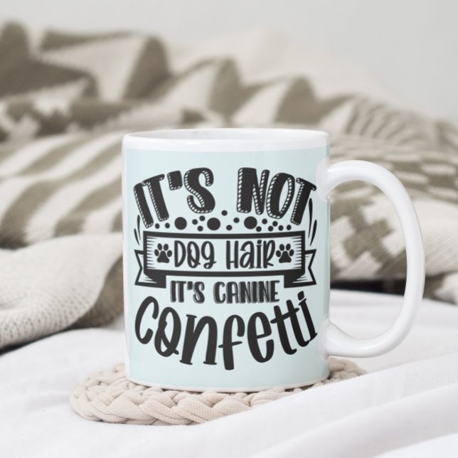 Funny It's Not Dog Hair It's Canine Confetti Coffee Mug (Creator Uploaded)