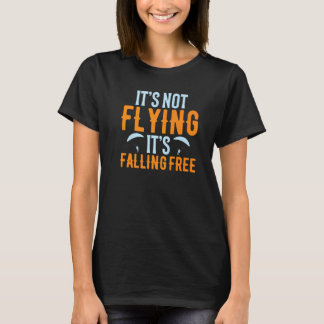 Funny Its Not Flying Its Falling Free Sky Diving P T-Shirt