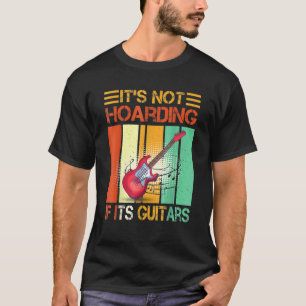 Funny It's Not Hoarding If Its Guitars Musicians T-Shirt