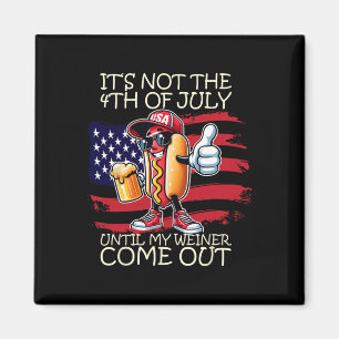 Funny It's Not The 4th Of July Until My Weiner Com Magnet