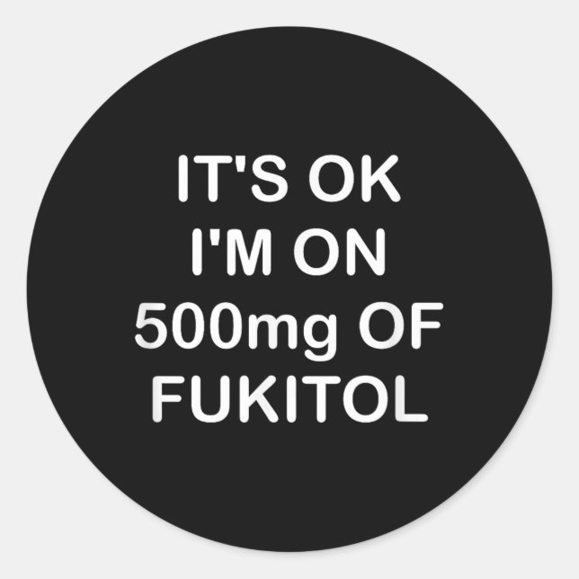 Funny, Its Ok Im On 500mg Of Gooditol, Joke Sarcas Classic Round Sticker (Front)