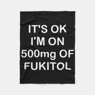 Funny, Its Ok Im On 500mg Of Gooditol, Joke Sarcas Fleece Blanket