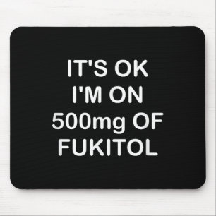 Funny, Its Ok Im On 500mg Of Gooditol, Joke Sarcas Mouse Pad