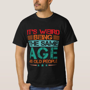 funny it's weird being the same age sarcastic cool T-Shirt