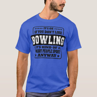 Funny Itx27s Ok If You Donx27t Like Bowling Saying T-Shirt