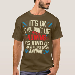 Funny Itx27s Ok If You Donx27t Like Rowing T-Shirt